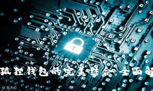 小米手机与小狐狸钱包的完美结合：全面解析与使用指南