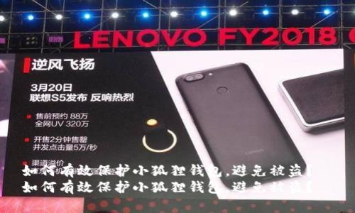 如何有效保护小狐狸钱包，避免被盗？  
如何有效保护小狐狸钱包，避免被盗？