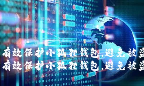 如何有效保护小狐狸钱包，避免被盗？  
如何有效保护小狐狸钱包，避免被盗？
