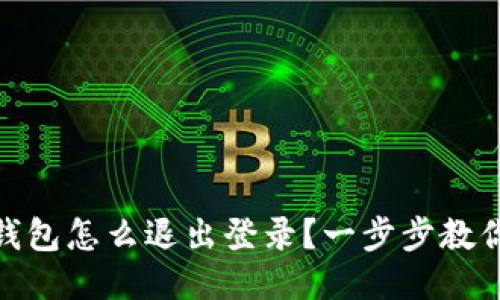 : 小狐狸钱包怎么退出登录？一步步教你轻松操作