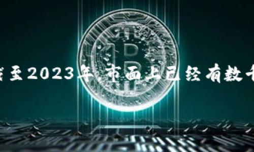 区块链币的数量是一个不断变化的数字，因为新的加密货币持续被开发和推出。截至2023年，市面上已经有数千种不同的加密货币。以下是一些重要的信息和概念，围绕这一主题进行详细说明。

### 全球区块链币数量概述：数千种加密货币的背后