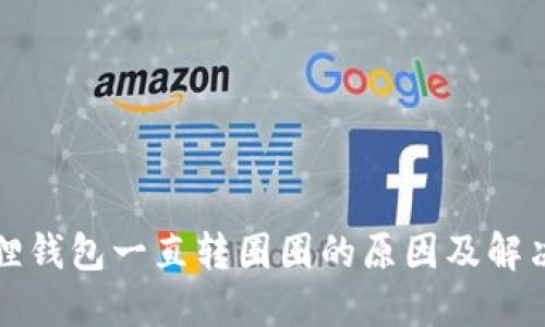 小狐狸钱包一直转圈圈的原因及解决方法