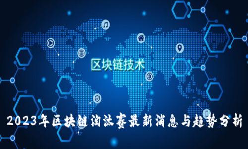 2023年区块链淘汰赛最新消息与趋势分析