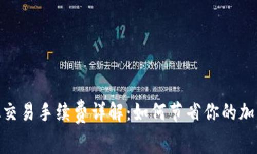 Metamask交易手续费详解：如何节省你的加密交易成本