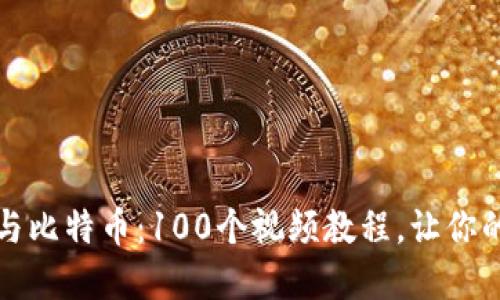 全面解读区块链与比特币：100个视频教程，让你的投资决策更明智