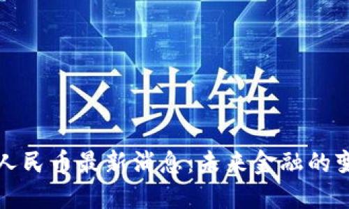 区块链人民币最新消息：未来金融的变革之路