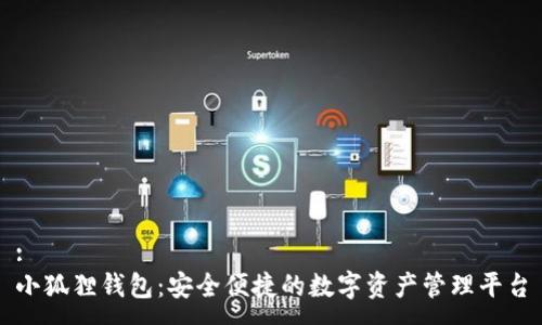 :
小狐狸钱包：安全便捷的数字资产管理平台