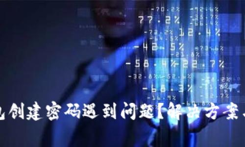 小狐狸钱包创建密码遇到问题？解决方案与注意事项